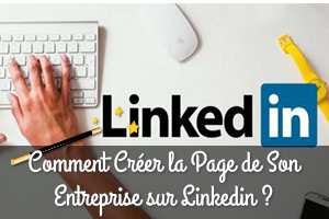 page entreprise linkedin : les étapes pour la créer