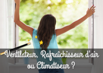 Ventilateur, Rafraîchisseur d'air ou Climatiseur ? Lequel choisir ?