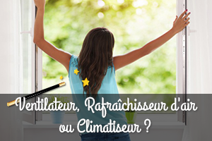 Ventilateur, Rafraîchisseur d'air ou Climatiseur ? Lequel choisir ?
