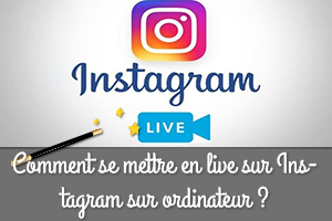 Comment se mettre en live sur Instagram sur ordinateur ?