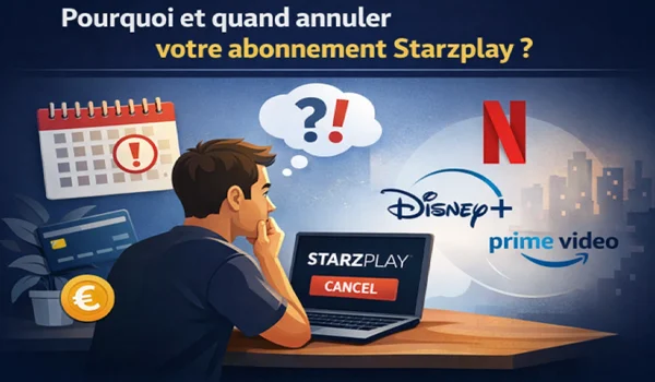 Pourquoi et quand annuler votre abonnement Starzplay ?