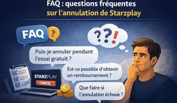 FAQ : questions fréquentes sur l’annulation de Starzplay