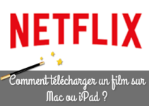 Comment télécharger un film Netflix sur Mac et iPad ?