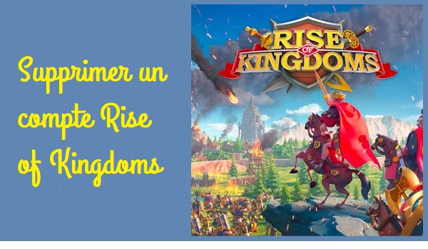 Comment supprimer un compte Rise of Kingdoms ?