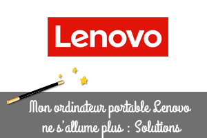 Mon ordinateur portable Lenovo ne s’allume plus : Soultions de dépannage rapide
