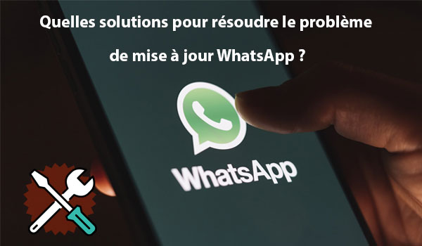 Quelles solutions pour résoudre un problème de mise à jour WhatsApp ?