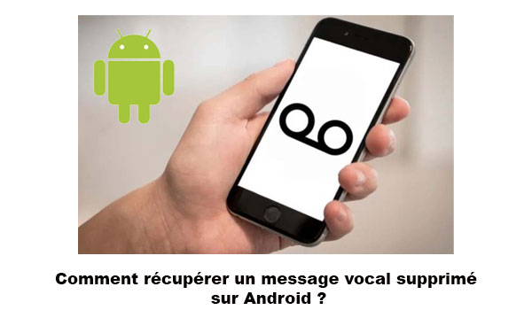 Les différentes solutions pour retrouver un message vocal effacé sur Android 