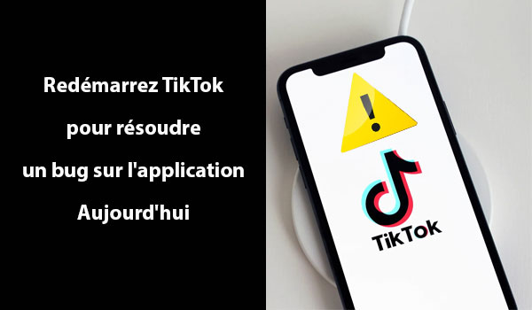 Redémarrer TikTok pour résoudre un bug dans l'application Aujourd'hui 