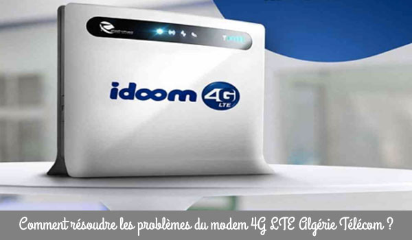 Que faire pour résoudre les problèmes du modem 4G LTE Algérie Télécom ?