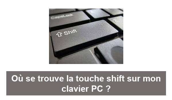 Où se trouve la touche shift sur mon clavier PC ?