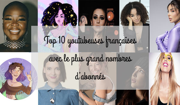 Quelles sont les 10 premières youtubeuses françaises avec le plus grand nombre d'abonnés ? 