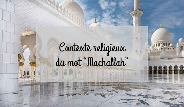 Quel est le fond religieux du mot "Machallah" ? 