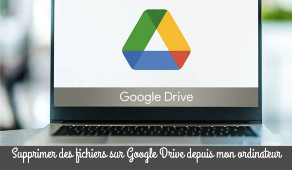 Suppression des fichiers sur Google Drive depuis mon ordinateur