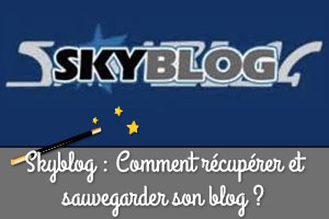 Skyblog : Comment récupérer et sauvegarder son blog avant qu’il ne disparaisse ?