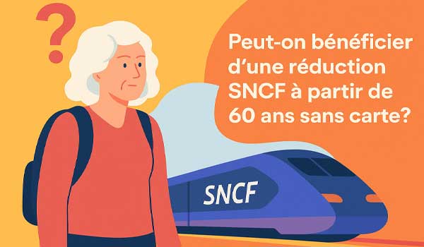 Peut-on bénéficier d’une réduction SNCF à partir de 60 ans sans carte ?