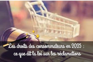Les droits des consommateurs en 2025 :