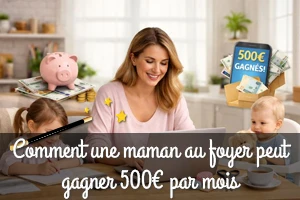 Comment une maman au foyer peut gagner 500€ par mois : 10 idées qui fonctionnent vraiment