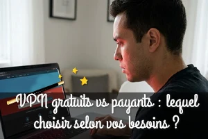 VPN gratuits vs payants : lequel choisir selon vos besoins ?