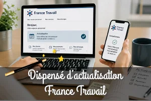 Dispensé d’actualisation France Travail : dans quels cas, comment vérifier et quelles conséquences ?