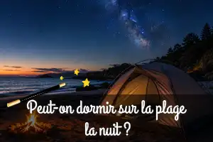 Peut-on dormir sur la plage la nuit ? Règles, risques et précautions à connaître