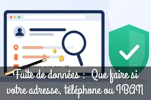 Fuite de données : Que faire si votre adresse, téléphone ou IBAN se retrouve en ligne ?