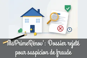 MaPrimeRénov' : Dossier rejeté pour suspicion de fraude, comment réagir ?